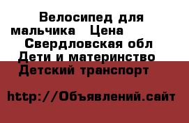 Велосипед для мальчика › Цена ­ 2 000 - Свердловская обл. Дети и материнство » Детский транспорт   